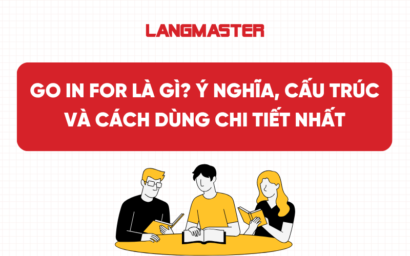 Go in for là gì? Ý nghĩa, cấu trúc và cách dùng chi tiết nhất