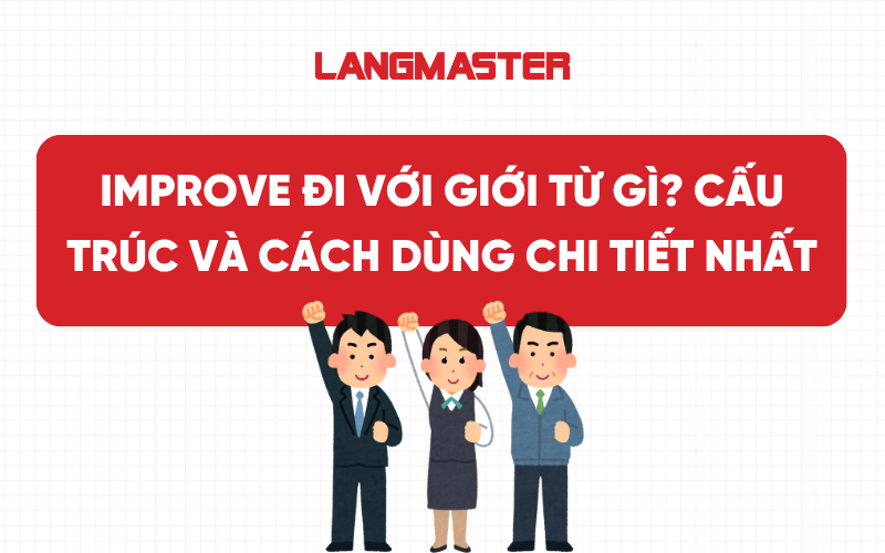 Improve đi với giới từ gì? Cấu trúc và cách dùng chi tiết nhất