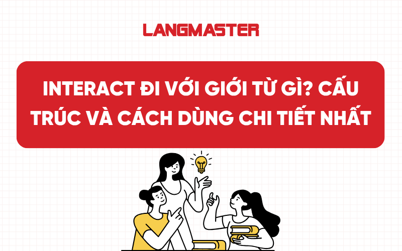 Interact đi với giới từ gì? Cấu trúc và cách dùng chi tiết nhất