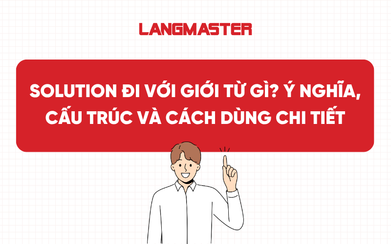 Solution đi với giới từ gì? Ý nghĩa, cấu trúc và cách dùng chi tiết