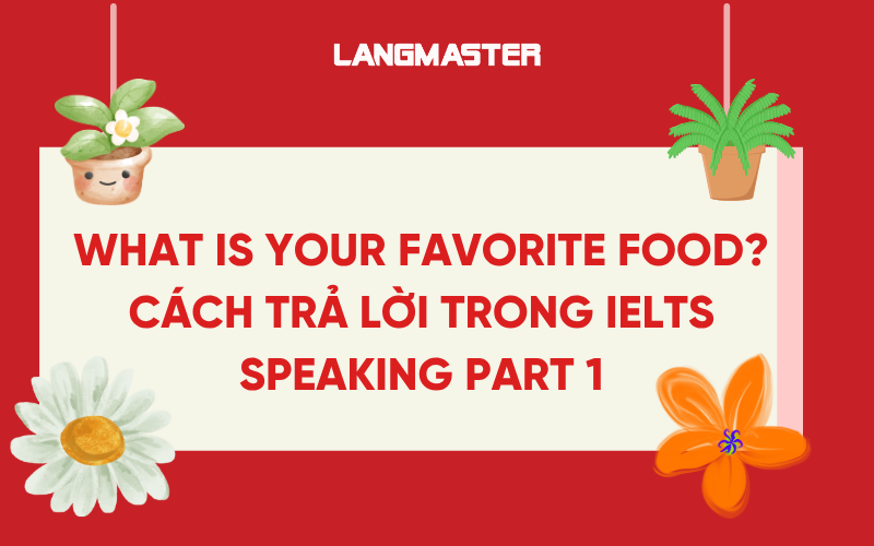 What is your favorite food? Cách trả lời trong IELTS Speaking part 1