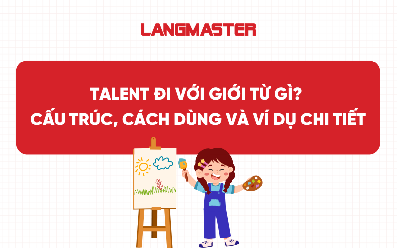 Talent đi với giới từ gì? Cấu trúc, cách dùng và ví dụ chi tiết