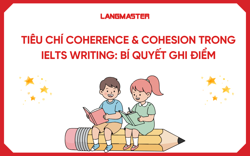 Tiêu chí Coherence & Cohesion trong IELTS Writing: Bí quyết ghi điểm
