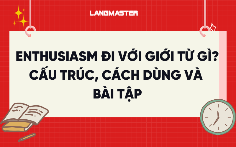 Enthusiasm đi với giới từ gì? Cấu trúc, cách dùng và bài tập