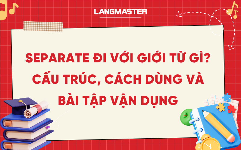 Separate đi với giới từ gì? Cấu trúc, cách dùng và bài tập