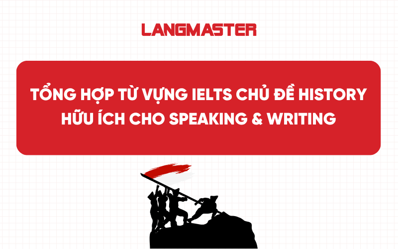 Tổng hợp từ vựng IELTS chủ đề History hữu ích cho Speaking & Writing