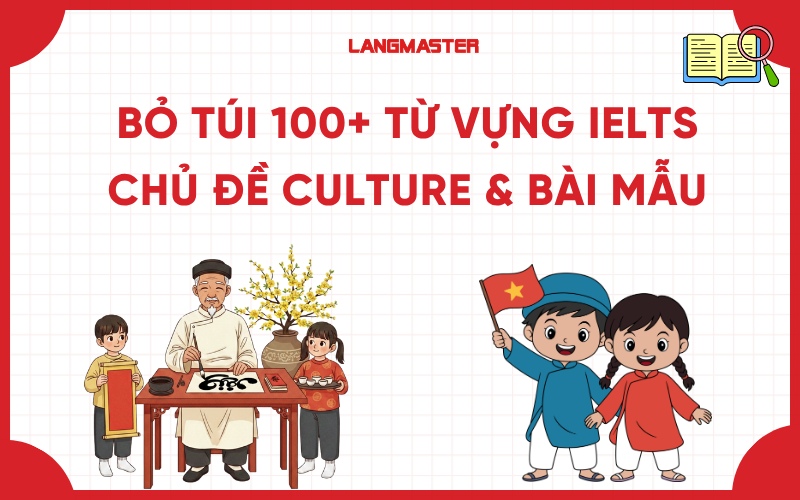 Bỏ túi 100+ từ vựng IELTS chủ đề Culture & Bài mẫu dễ áp dụng