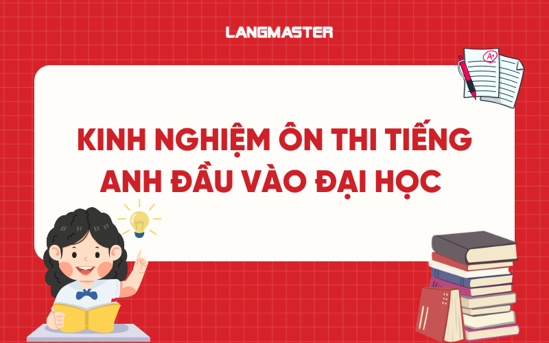 Kinh nghiệm ôn thi tiếng Anh đầu vào đại học đạt điểm cao