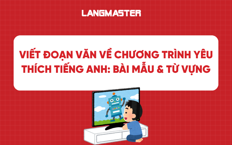 Viết đoạn văn về chương trình yêu thích bằng tiếng Anh: Bài mẫu & Từ vựng