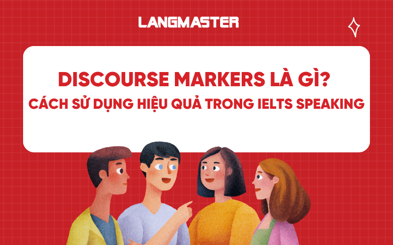 Discourse markers là gì? Cách sử dụng hiệu quả trong IELTS Speaking