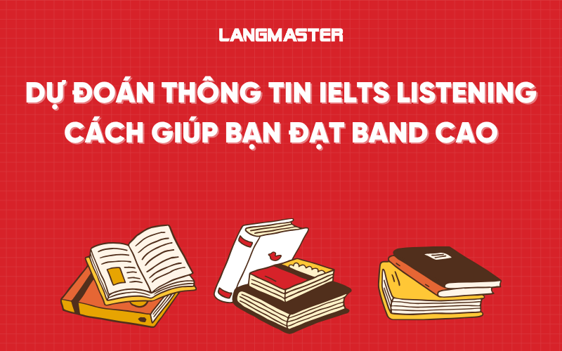 Cách dự đoán thông tin IELTS Listening giúp bạn đạt band cao
