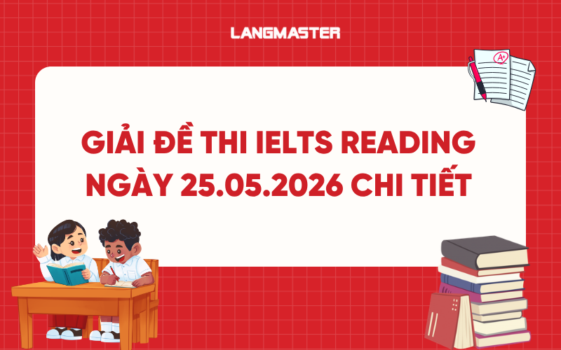 Giải đề thi IELTS Reading ngày 25.05.2026 chi tiết