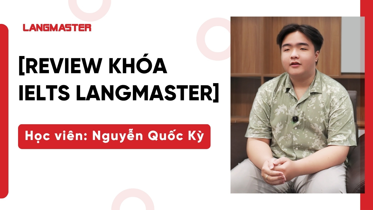 [Review khóa học IELTS Langmaster]: Học viên Nguyễn Quốc Kỳ