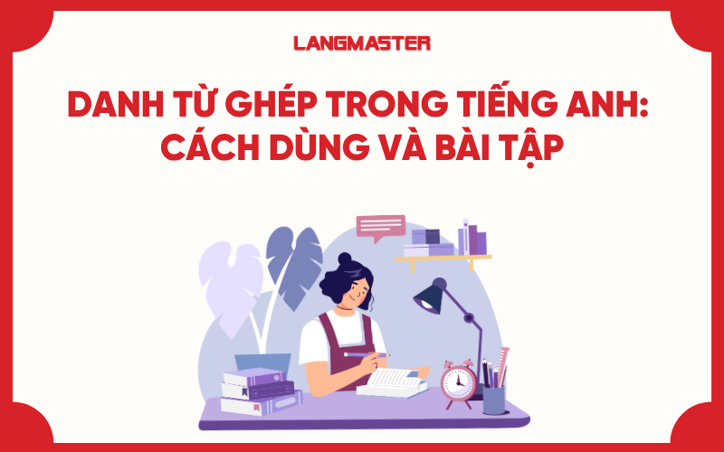 Danh từ ghép (compound nouns) trong tiếng Anh: Cách dùng và bài tập
