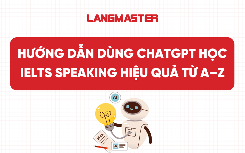 Hướng dẫn dùng ChatGPT học IELTS Speaking hiệu quả từ A–Z