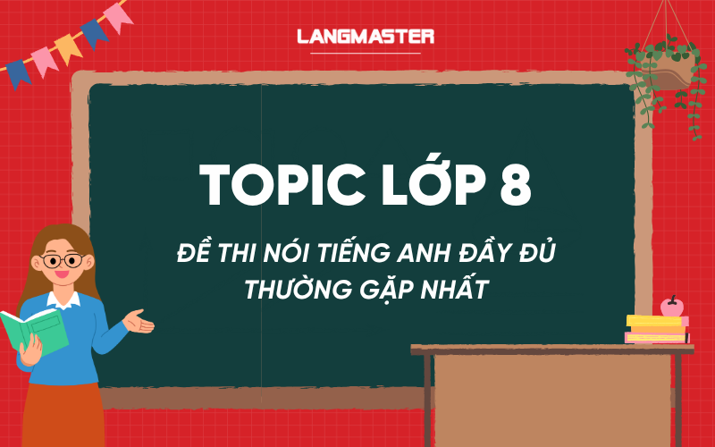 Topic lớp 8: Đề thi nói tiếng Anh đầy đủ thường gặp nhất