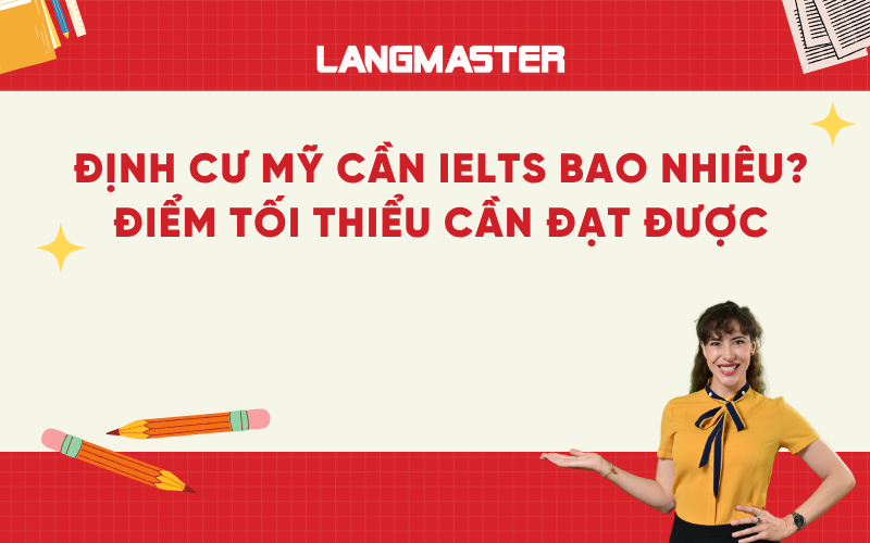 Định cư Mỹ cần IELTS bao nhiêu? Điểm tối thiểu cần đạt được