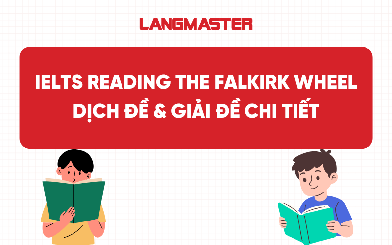 The Falkirk Wheel IELTS Reading: Dịch đề & Giải đề chi tiết