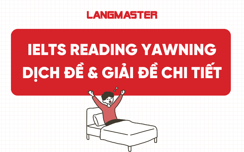 IELTS Reading Yawning: Dịch đề & Giải đề chi tiết