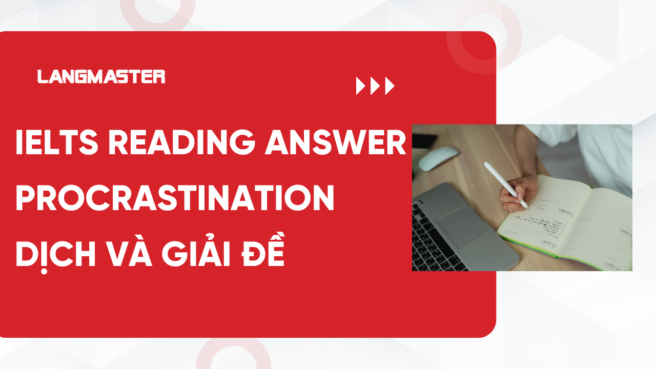 Procrastination IELTS Reading answers: Dịch và giải đề chi tiết
