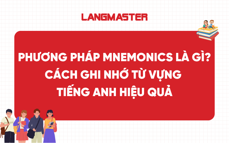 Phương pháp Mnemonics là gì? Cách ghi nhớ từ vựng tiếng Anh hiệu quả