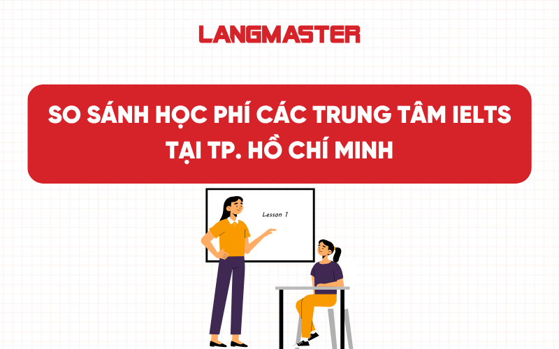 So sánh học phí các trung tâm IELTS tại TP. Hồ Chí Minh: Cập nhật mới nhất