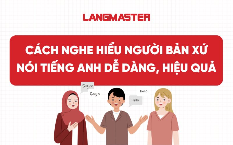 Cách nghe hiểu người bản xứ nói tiếng Anh dễ dàng, hiệu quả