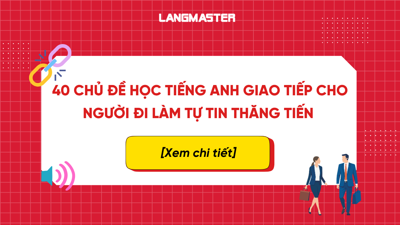 40 chủ đề học tiếng Anh giao tiếp cho người đi làm tự tin thăng tiến