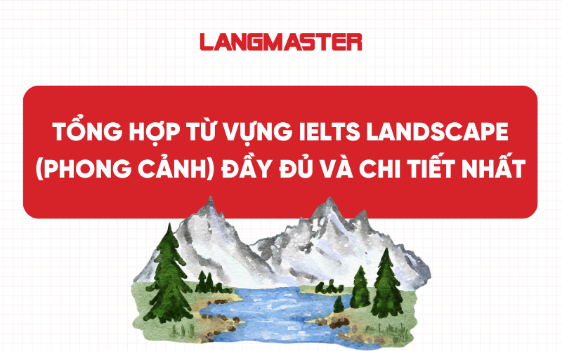 Tổng hợp từ vựng IELTS landscape (Phong cảnh) đầy đủ và chi tiết nhất