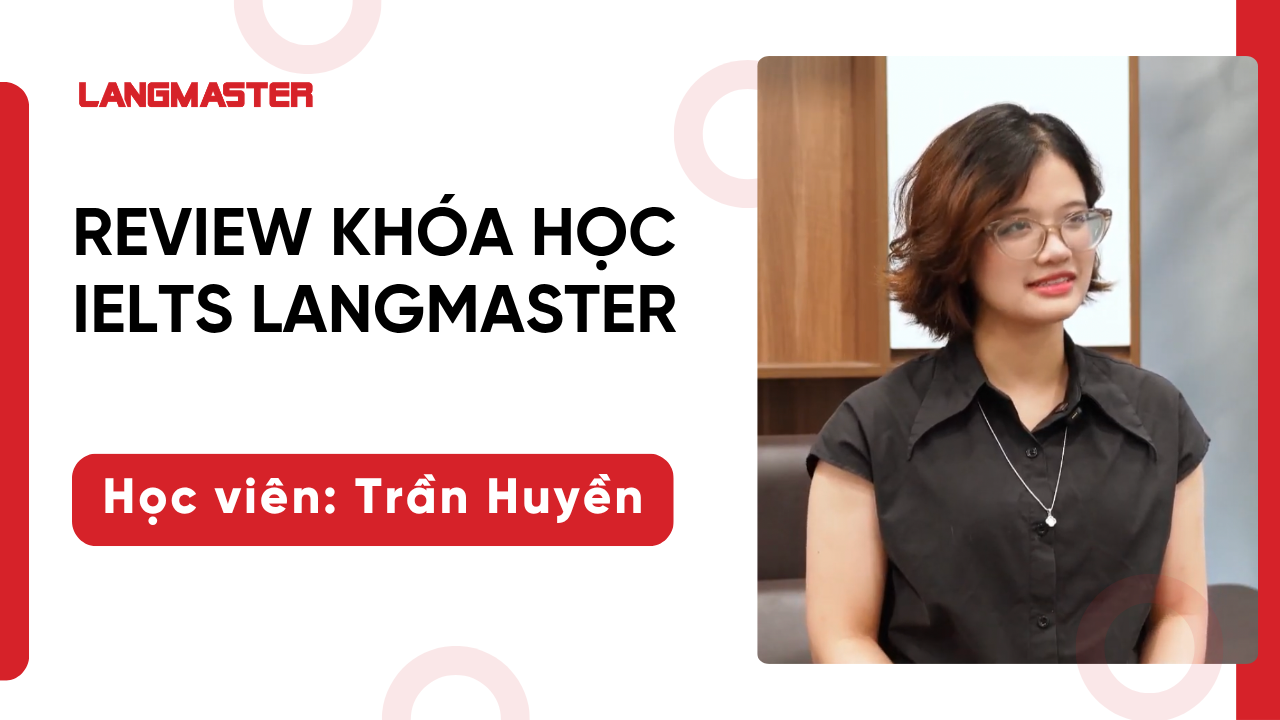 [Review khoá học IELTS Langmaster]: Học viên Trần Lê Khánh Huyền