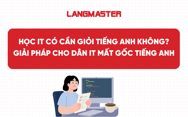 Học IT có cần giỏi tiếng Anh không? Giải pháp cho dân IT mất gốc tiếng Anh