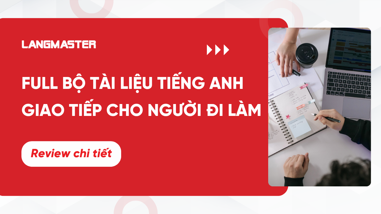 FULL BỘ TÀI LIỆU TIẾNG ANH GIAO TIẾP CHO NGƯỜI ĐI LÀM