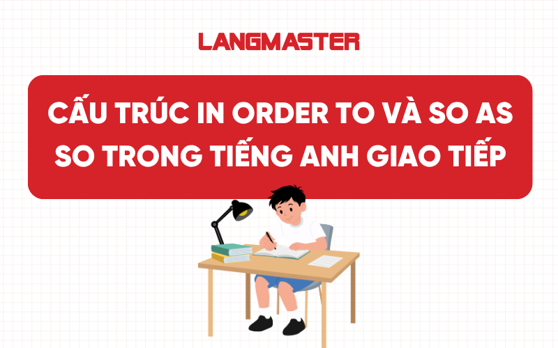 Cấu trúc In order to và So as to trong tiếng Anh giao tiếp