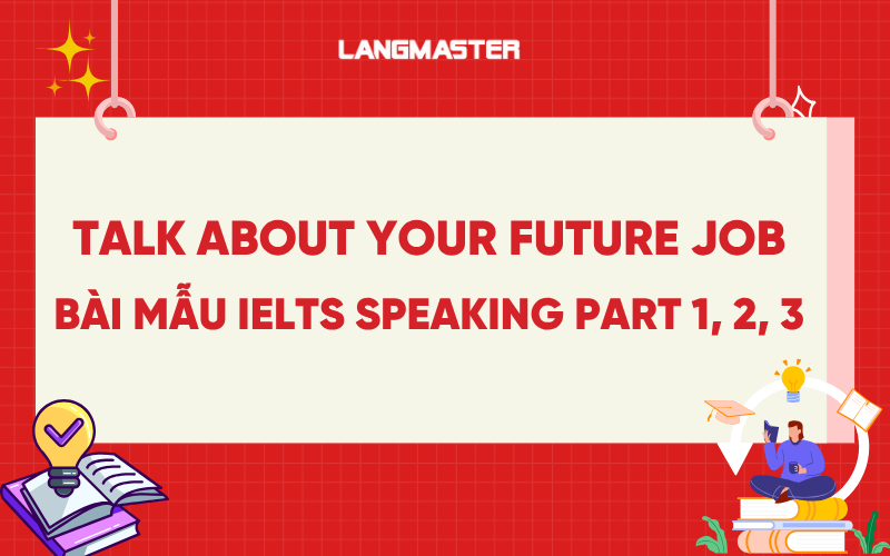 Talk about your future job: Bài mẫu IELTS Speaking part 1, 2, 3