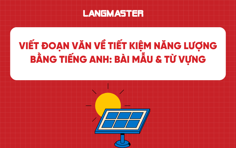 Viết đoạn văn về tiết kiệm năng lượng bằng tiếng Anh: Bài mẫu & Từ vựng