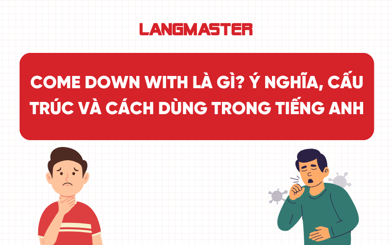 Come down with là gì? Ý nghĩa, cấu trúc và cách dùng trong tiếng Anh