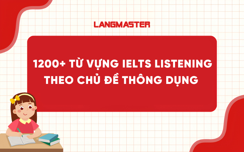 1200+ từ vựng trong IELTS Listening theo chủ đề thông dụng nhất