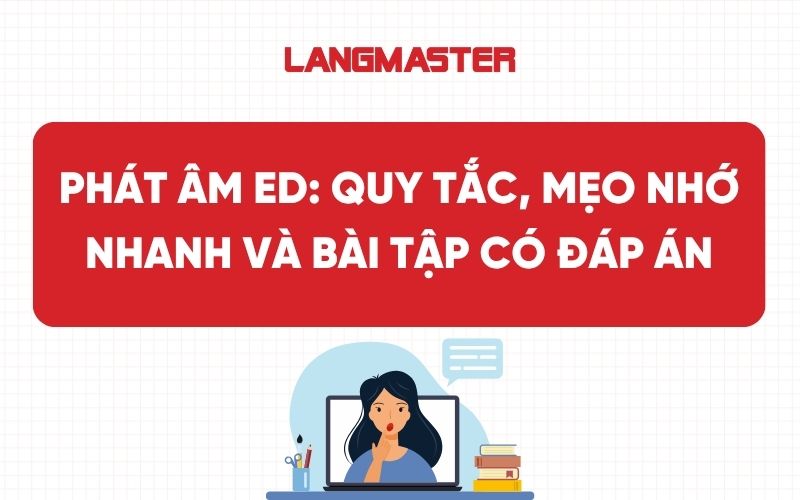 Phát âm ED: Quy tắc, mẹo nhớ nhanh và bài tập có đáp án