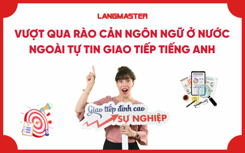 Vượt qua rào cản ngôn ngữ ở nước ngoài tự tin giao tiếp tiếng Anh