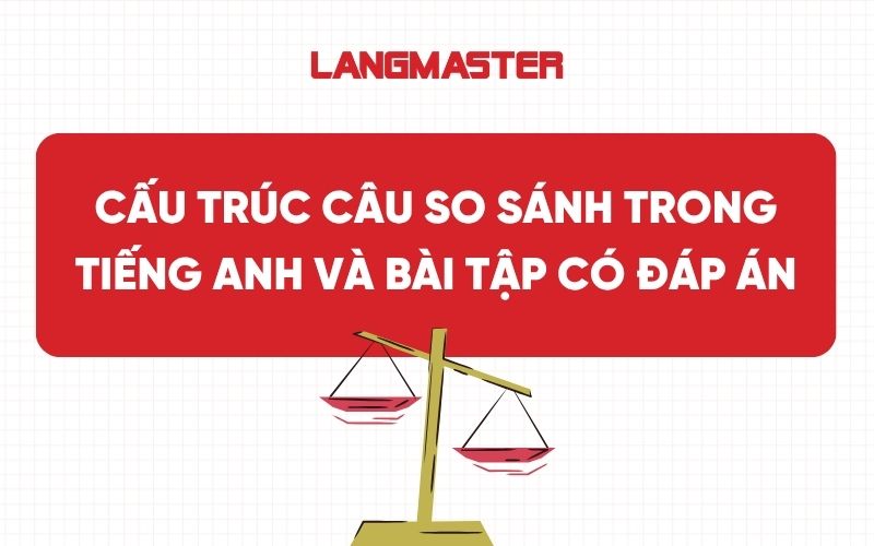 Cấu trúc câu so sánh trong tiếng Anh và bài tập có đáp án