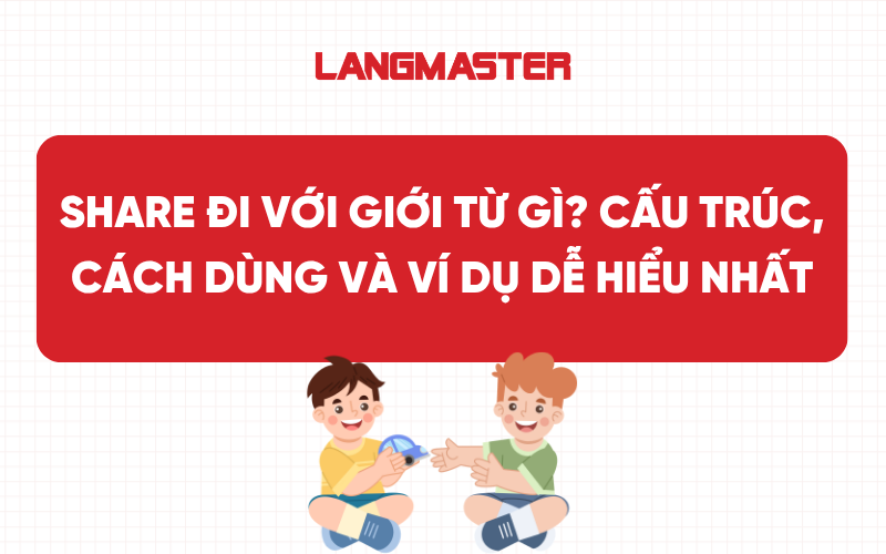 Share đi với giới từ gì? Cấu trúc, cách dùng và ví dụ dễ hiểu nhất