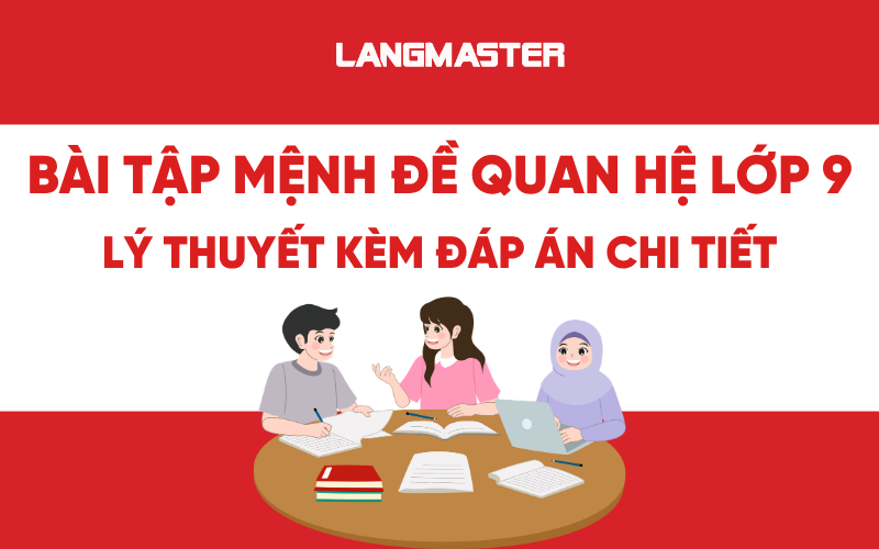 Bài tập mệnh đề quan hệ lớp 9: Lý thuyết kèm đáp án chi tiết