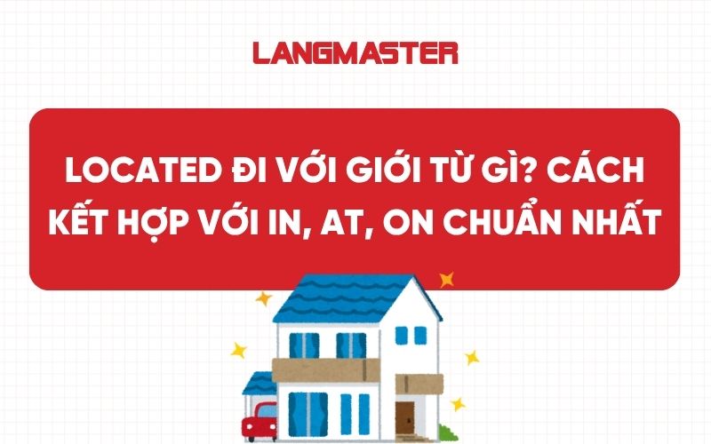 Located đi với giới từ gì? Cách kết hợp với in, at, on chuẩn nhất