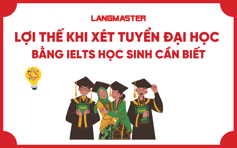 7 lợi thế khi xét tuyển đại học bằng IELTS học sinh cần biết
