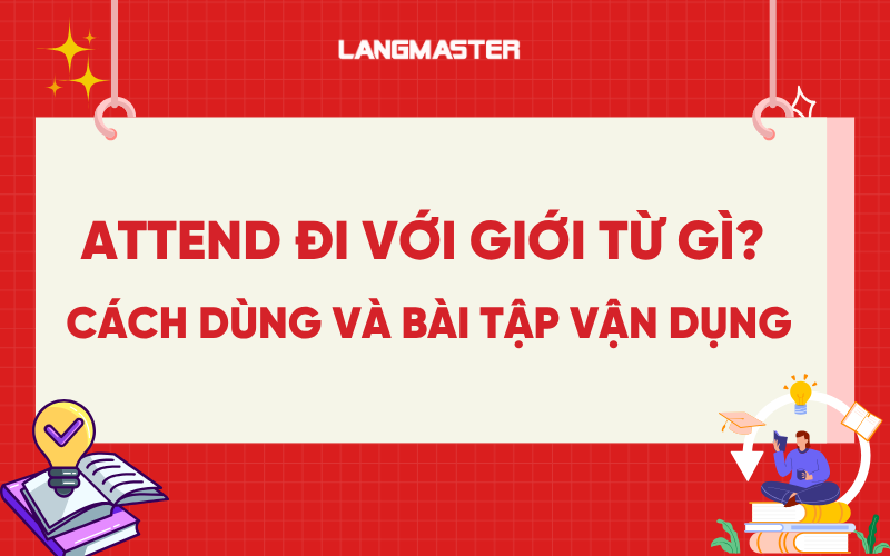 Attend đi với giới từ gì? Cách dùng và bài tập vận dụng