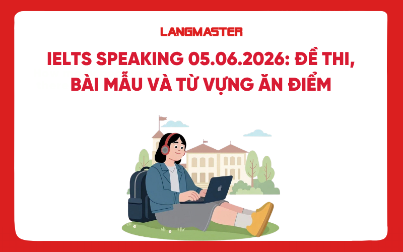 IELTS Speaking 05.06.2026: Đề thi, bài mẫu và từ vựng ăn điểm