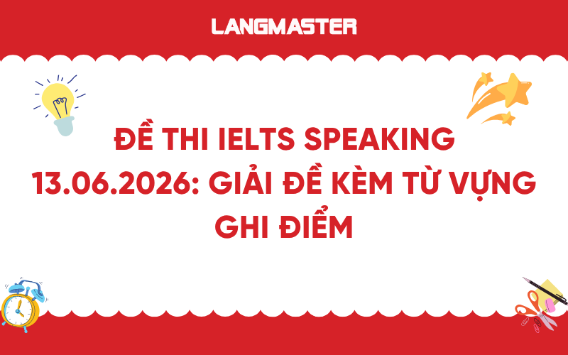 Đề thi IELTS Speaking ngày 13.06.2026: Giải đề kèm từ vựng ghi điểm