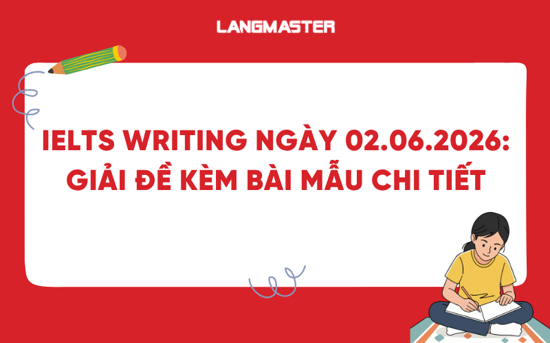 IELTS Writing ngày 02.06.2026: Giải đề kèm bài mẫu chi tiết