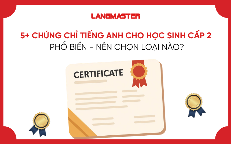 5+ chứng chỉ tiếng Anh cho học sinh cấp 2 phổ biến - nên chọn loại nào?