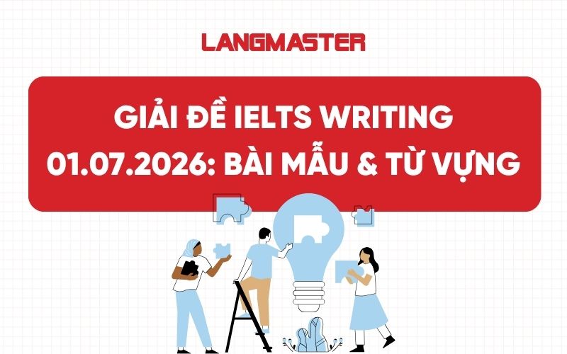 Giải đề IELTS Writing ngày 01.07.2026: Bài mẫu & Từ vựng